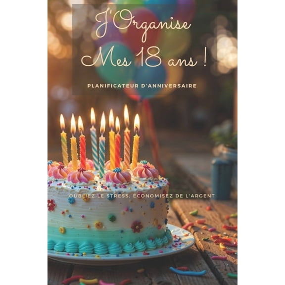 18 Ans: Les Meilleures Ides pour un Anniversaire Inoubliable: Organisez un jour parfait pour vous ou votre proche !, (Paperback)