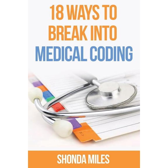 18 Ways to Break into Medical Coding: How to get a job as a Medical Coder (Paperback)