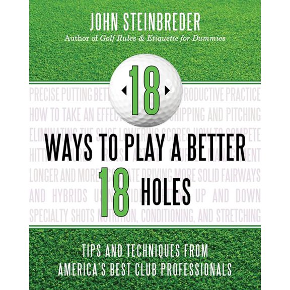 18 Ways to Play a Better 18 Holes : Tips and Techniques from America's Best Club Professionals (Paperback)