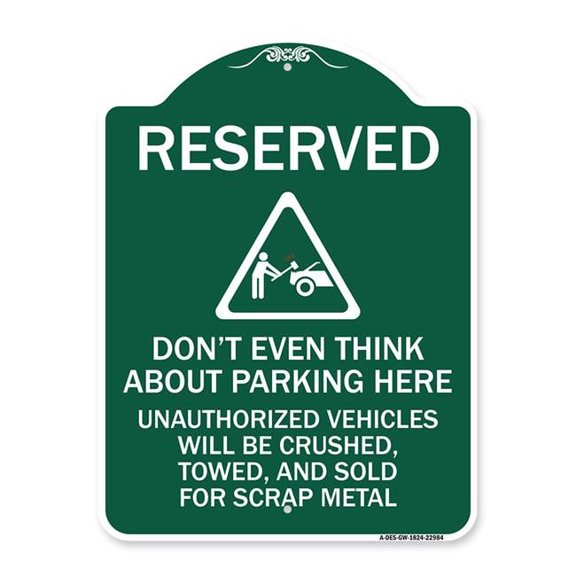 18 x 24 in. Designer Series Sign - Reserved Do Not Think About Parking Here Unauthorized Vehicles Crushed Towed & Sold for Scrap with Graphic, Green & White