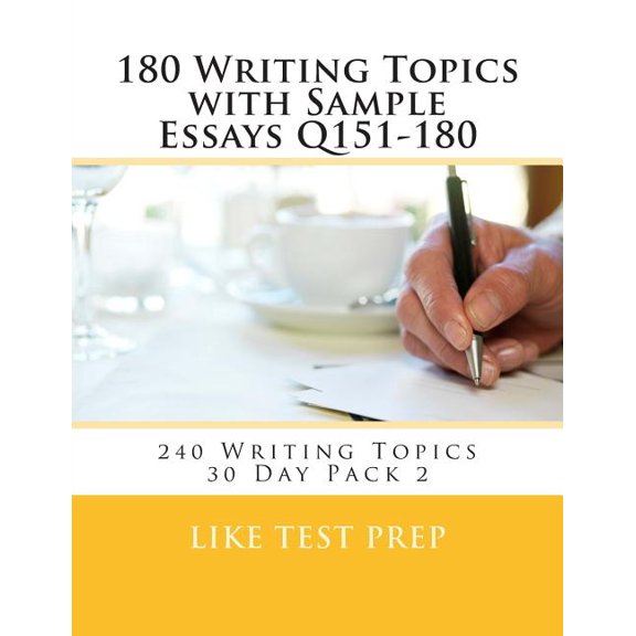 180 Writing Topics With Sample Essays Q151-180 : 240 Writing Topics 30 Day Pack 2