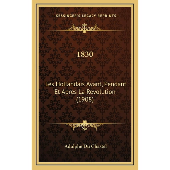 1830: Les Hollandais Avant, Pendant Et Apres La Revolution (1908) (Hardcover)