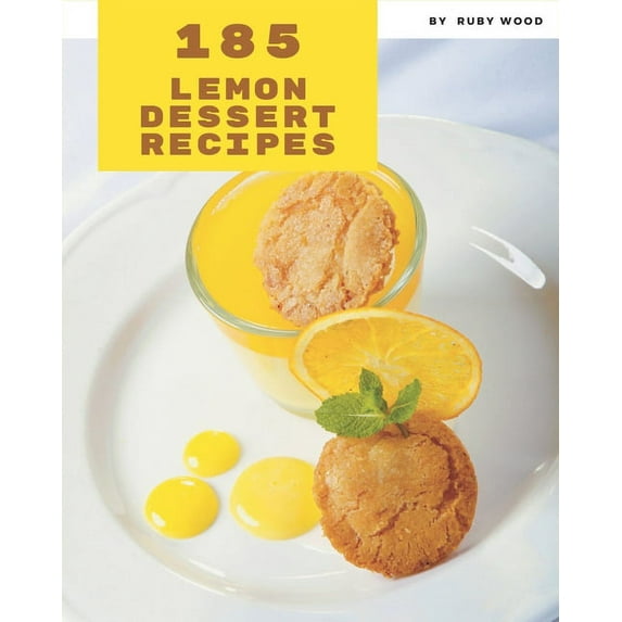 185 Lemon Dessert Recipes: A Lemon Dessert Cookbook for All Generation