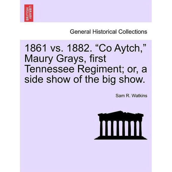 1861 vs. 1882. Co Aytch, Maury Grays, First Tennessee Regiment; Or, a Side Show of the Big Show. (Paperback)