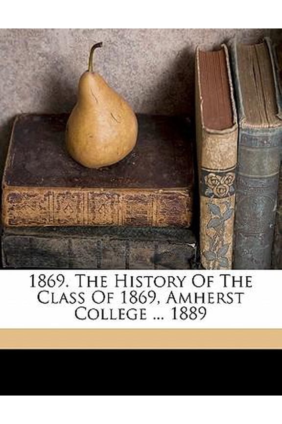 1869. the History of the Class of 1869, Amherst College ... 1889 Paperback