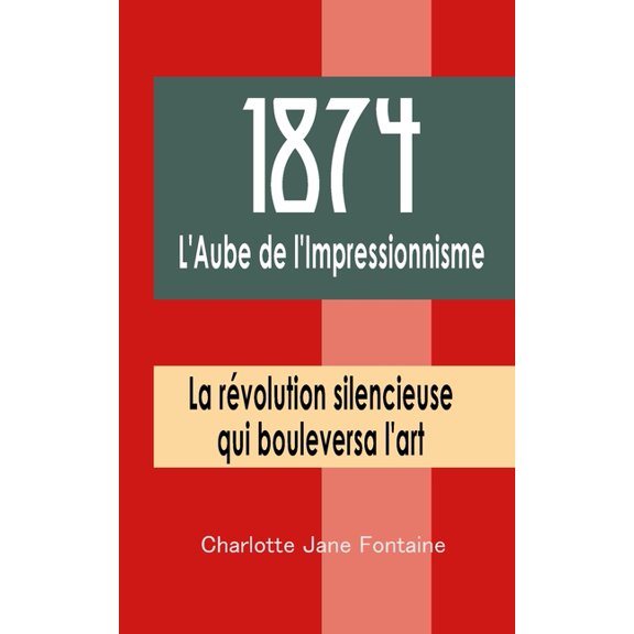 1874: L'Aube de l'Impressionnisme: La rvolution silencieuse qui bouleversa l'art, (Paperback)