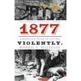 thumbnail image 1 of 1877: America's Year of Living Violently, (Paperback), 1 of 1
