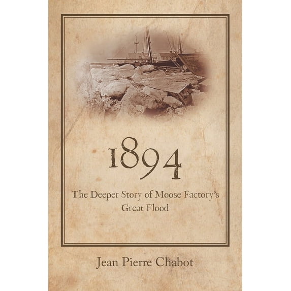 1894: The Deeper Story of Moose Factory's Great Flood, (Paperback)