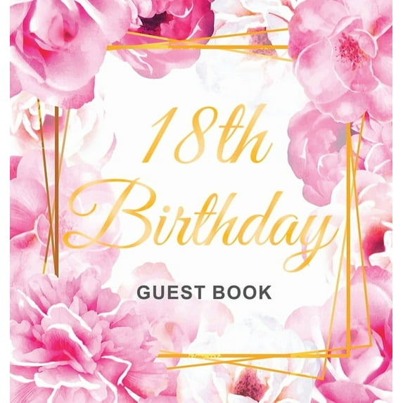 18th Birthday Guest Book: An Elegant Floral Keepsake for Her 18th Birthday Party - Includes Sign-In Pages, Wishes & Memo, (Hardcover)