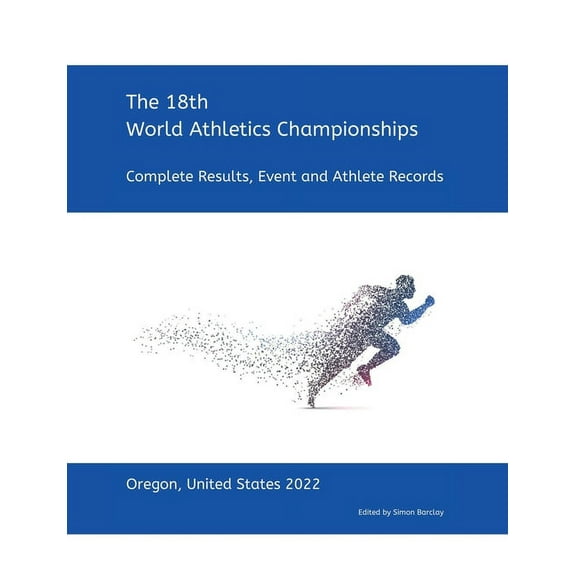 18th World Athletics Championships - Oregon 2022: Complete Results, Event & Athlete Records (Paperback)