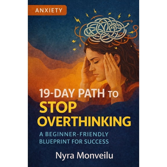 19-Day Path to Stop Overthinking: A Beginner-Friendly Blueprint for Success, (Paperback)