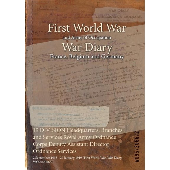 19 DIVISION Headquarters, Branches and Services Royal Army Ordnance Corps Deputy Assistant Director Ordnance Services: 2 September 1915 - 27 January 1919 (First World War, War Diary, WO95/2066/2) (Pap