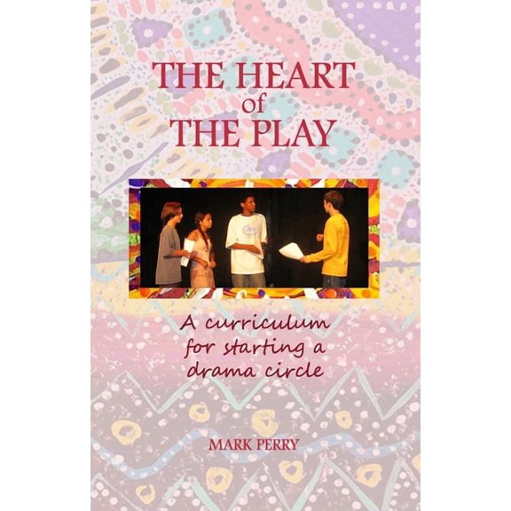 19 X 19 Challenge The Heart of the Play: A curriculum for starting a drama circle, (Paperback)