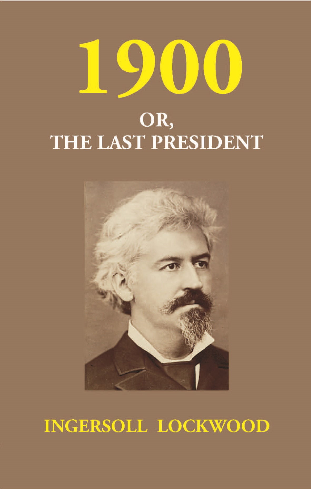 1900 or, The Last President - Ingersoll Lockwood 1900 or, The Last President - Ingersoll Lockwood