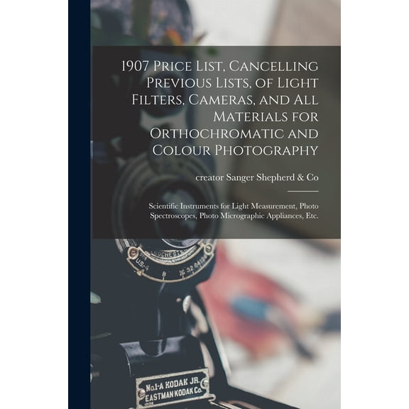 1907 Price List, Cancelling Previous Lists, of Light Filters, Cameras, and All Materials for Orthochromatic and Colour Photography: Scientific . Photo Micrographic Appliances, Etc. Paperback Sange