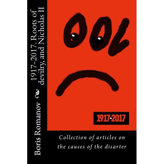 1917-2017. Roots of Devilry, and Nicholas II: Collection of Articles on the Causes of the Disarter (Paperback)