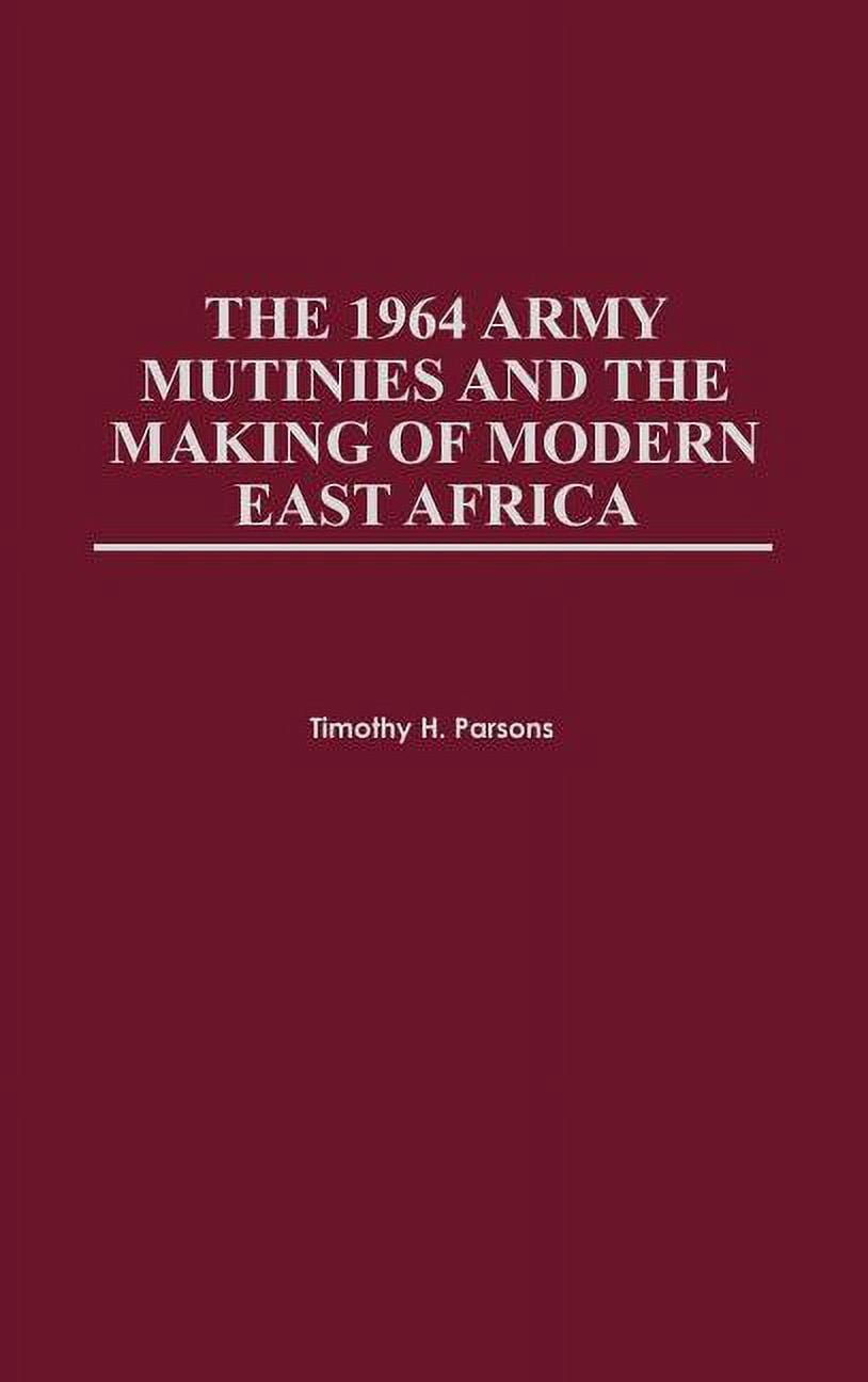 The 1964 Army Mutinies and the Making of Modern East Africa, (Hardcover ...