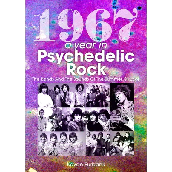 1967: A Year in Psychedelic Rock : The Bands and the Sounds of the Summer of Love (Paperback)