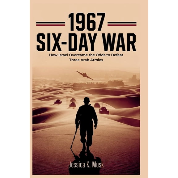 1967 Six-Day War: How Israel Overcame the Odds to Defeat Three Arab Armies: A Tactical Breakdown of the Battle and the S, (Paperback)