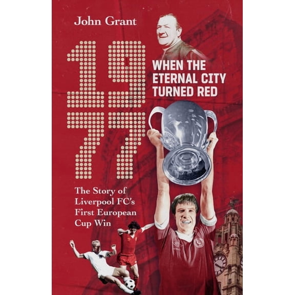 1977, When the Eternal City Turned Red: The Story of Liverpool Fc's First European Cup Win, (Hardcover)