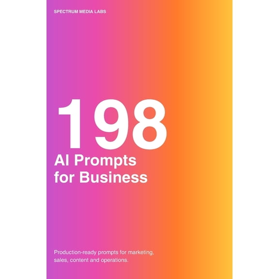 198 AI Prompts for Business: Production-Ready Frameworks for Marketing, Sales, Content, and Operations, (Paperback)
