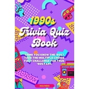 1990s Trivia Quiz Book Think You Know the 90s? Take the Multiple Choice Fact Challenge for True 90s Fans, Paperback
