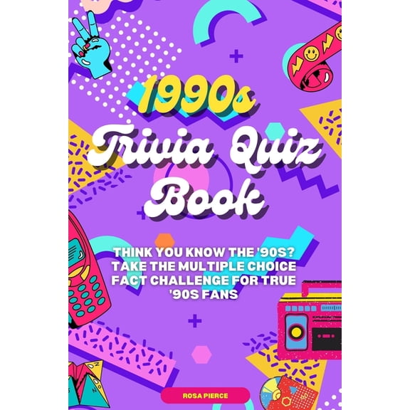 1990s Trivia Quiz Book: Think You Know the '90s? Take the Multiple Choice Fact Challenge for True '90s Fans, (Paperback)