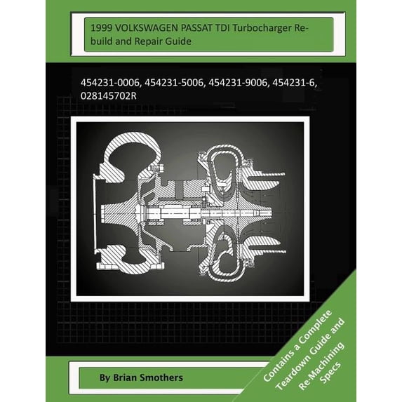 1999 VOLKSWAGEN PASSAT TDI Turbocharger Rebuild and Repair Guide: 454231-0006, 454231-5006, 454231-9006, 454231-6, 028145702r (Paperback)