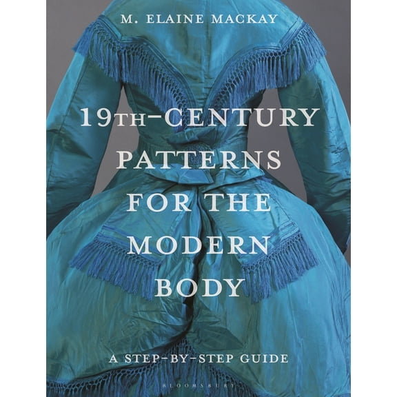 19th-Century Patterns for the Modern Body: A Step-By-Step Guide, (Paperback)