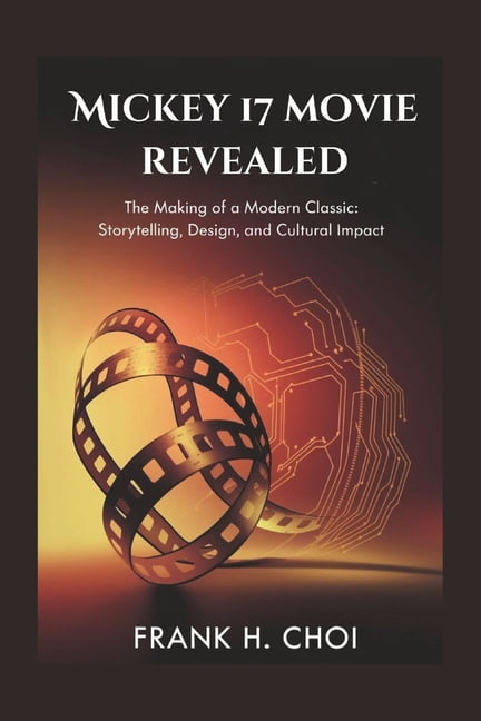 Mickey 17 movie revealed: The Making of a Modern Classic: Storytelling, Design, and Cultural Impact, (Paperback)