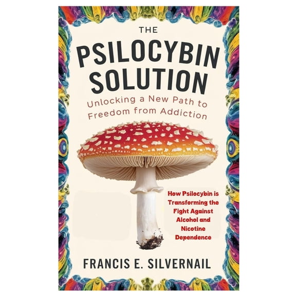 The Psilocybin Solution: Unlocking a New Path to Freedom from Addiction: How Psilocybin is Transforming the Fight Agains, (Paperback)