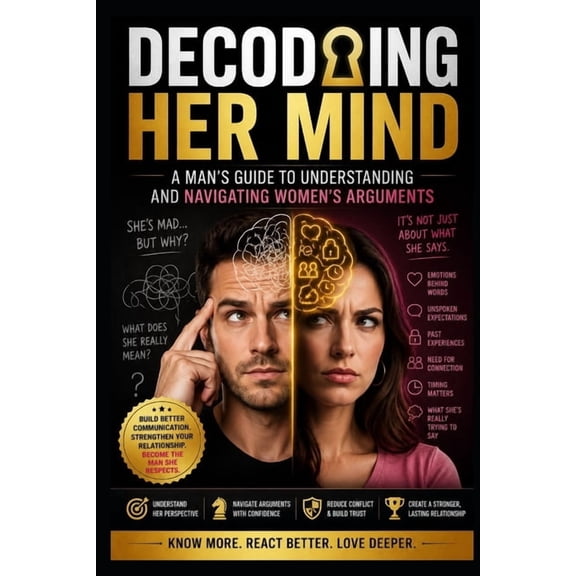 Decoding Her Mind: A Man's Guide to Understanding and Navigating Women's Arguments, (Paperback)