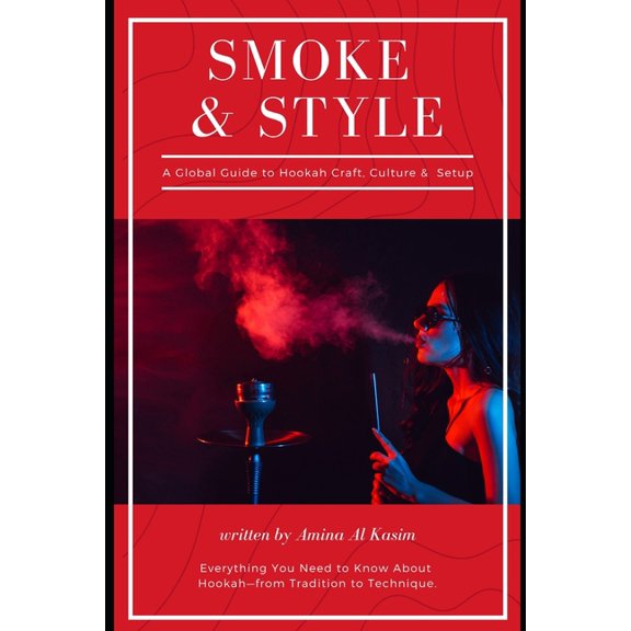Smoke & Style: A Global Guide to Hookah Craft, Culture & Home Setup: Everything You Need to Know About Hookah-from Tradi, (Paperback)