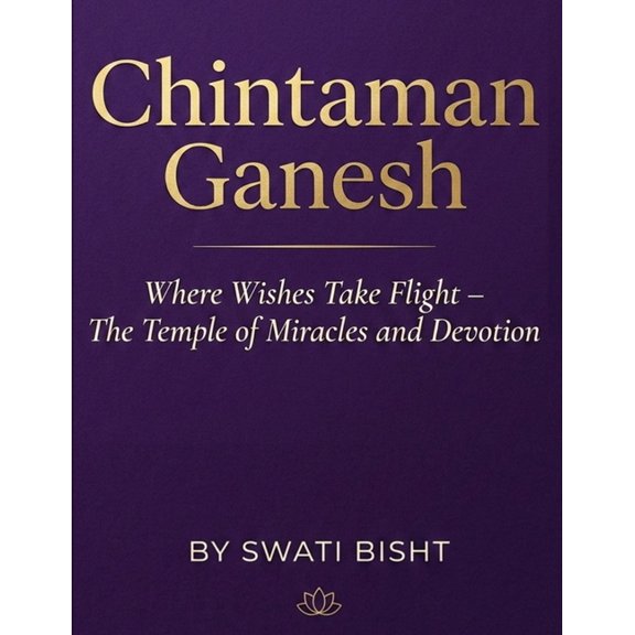 Chintaman Ganesh: Where Wishes Take Flight - The Temple of Miracles and Devotion, (Paperback)