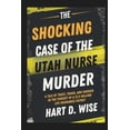 thumbnail image 1 of The Shocking Case of the Utah Nurse Murder: A Tale of Trust, Fraud, and Murder in the Pursuit of a $1.5 Million Life Ins, (Paperback), 1 of 10