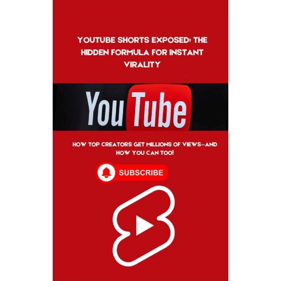 YouTube Shorts Exposed: The Hidden Formula for Instant Virality: How Top Creators Get Millions of Views-And How You Can , (Paperback)