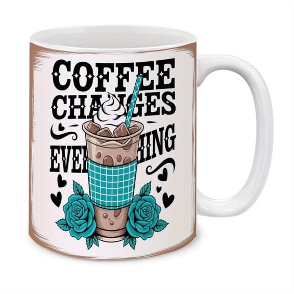 1pc Coffee Changes Everything Humorous Ceramic Mug 11oz 360ml Iced Coffee Cartoon Character Coffee Cup Beverages Birthday And Holiday Idea Drinkware