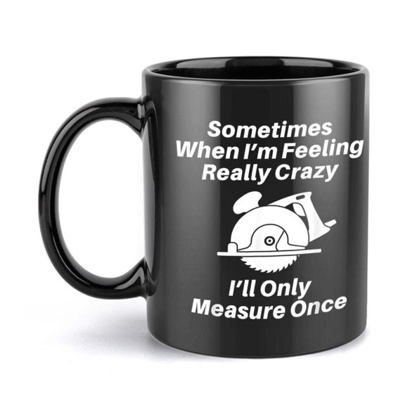 1pc Funny Coffee Mug with Sometimes When I m Feeling Really Crazy I ll Only Measure Once Quote Black Cup with White Text 11oz 360ml Ceramic Cup Hot Cold Drinks Birthday Office or H