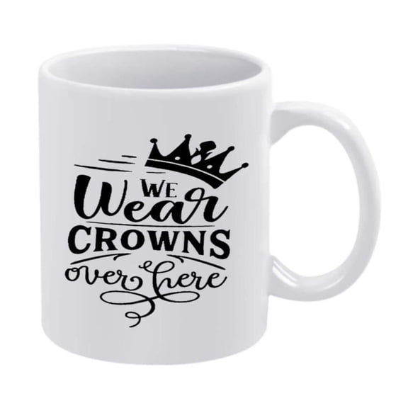 1pc Funny Crown Mug We Wear Crowns Over There with Crown Cursive Lettering 11oz White Ceramic Like Coffee Cup Tea Cocoa Birthday Christmas Gifts Kings KQueens Durable Drinkware