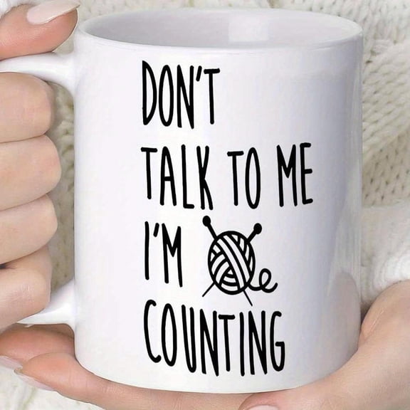1pc Funny Knitting Yarn Counting Mug Don t Talk to Me I m Counting Coffee Cup with Knitting Needles Yarn Ball Design 11oz White Ceramic Cup Dishwasher