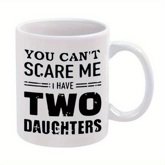 1pc Funny Mom Mug Bold You Can t Scare Me I Have Two Daughters Coffee Cup 11oz White Ceramic Cup with Black Text Mother s Day Birthday Christmas Gifts Women Hot Cold Beverage Cup H