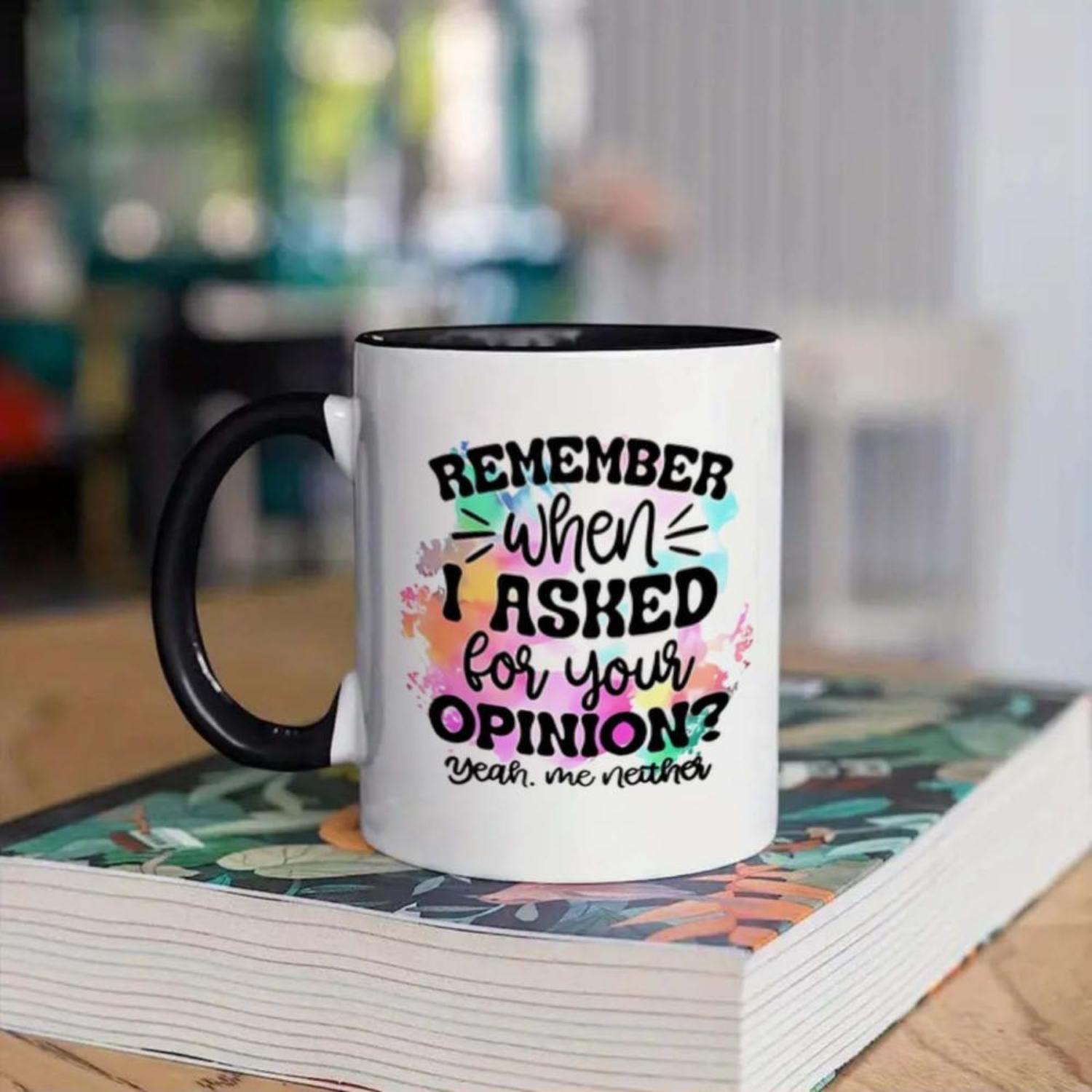 1pc Funny Mug with Remember When I Asked Your Opinion Yeah Me Nether ...