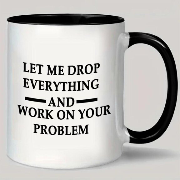 1pc Funny Workplace Mug Let Me Drop Everything Work on Your Problem Dishwasher Coffee Cup with Text Office Gifts Coworkers Mom Christmas Birthday or P