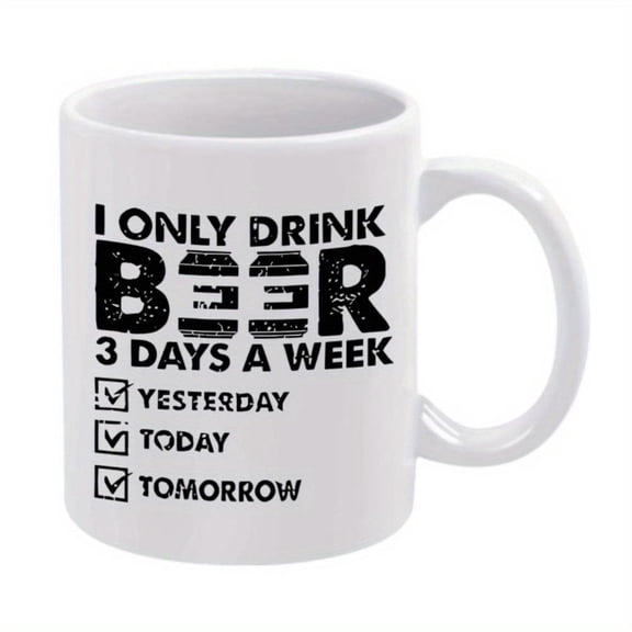 1pc Humorous Beer Mug I Only Drink Beer 3 Days a Week with Checkmarks Yesterday Today Tomorrow 11oz White Ceramic Coffee Mug Beer Lovers Hand Wash Only Beer Accessories