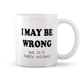 thumbnail image 1 of 1pc, I May Be Wrong But It's Highly Unlikely Ceramic Coffee Mug 11oz - Funny Coffee Mug For Women And Men - Novelty Coffee Cup With Sayings - Perfect Gag Gift For Friends Coworker Boss, 1 of 1