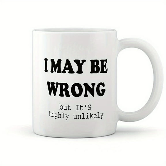 1pc, I May Be Wrong But It's Highly Unlikely Ceramic Coffee Mug 11oz - Funny Coffee Mug For Women And Men - Novelty Coffee Cup With Sayings - Perfect Gag Gift For Friends Coworker Boss