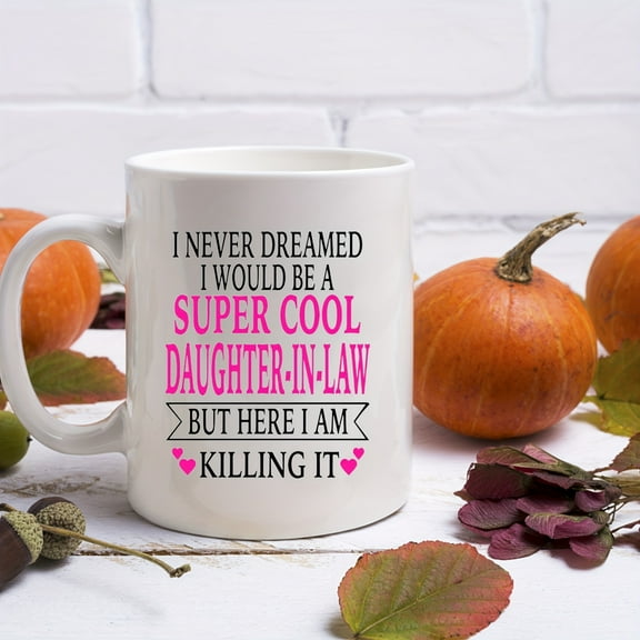 1pc, Inspirational Quotes Coffee Mug For Daughter In Law, I Never Dreamed I Would Be A Super Cool Daughter-In-Law But Here I Am Killing It, Coffee Cup, Gifts For Daughter-In-Law