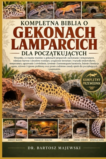 Kompletna Biblia O Gekonach Lamparcich Dla PoczĄtkujĄcych: Wszystko, co musisz wiedziec o gekonach lamparcich:, (Paperback)