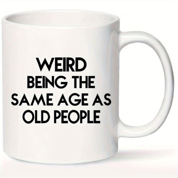 1pc Weird Being Same Age As Old People Coffee Mug Old People Ceramic Mug Funny Gag Tea Cup Coffee Mugs Gifts Grandpa Grandma 11oz
