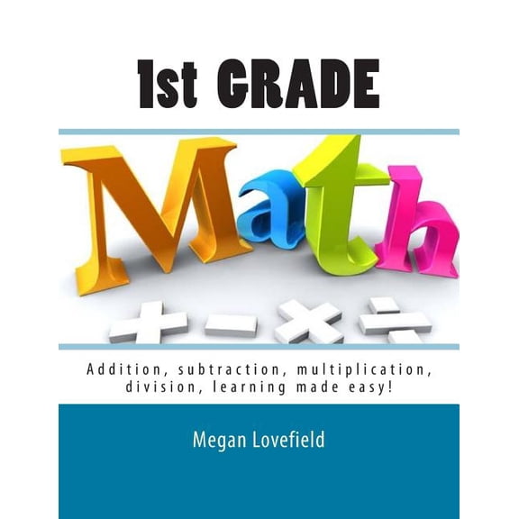 1st Grade 1st Grade Math: Addition, subtraction, multiplication, division, learning made easy!, Book 1, (Paperback)